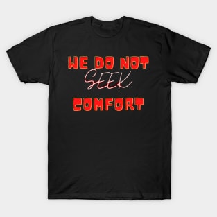 We Do Not Seek Comfort T-Shirt